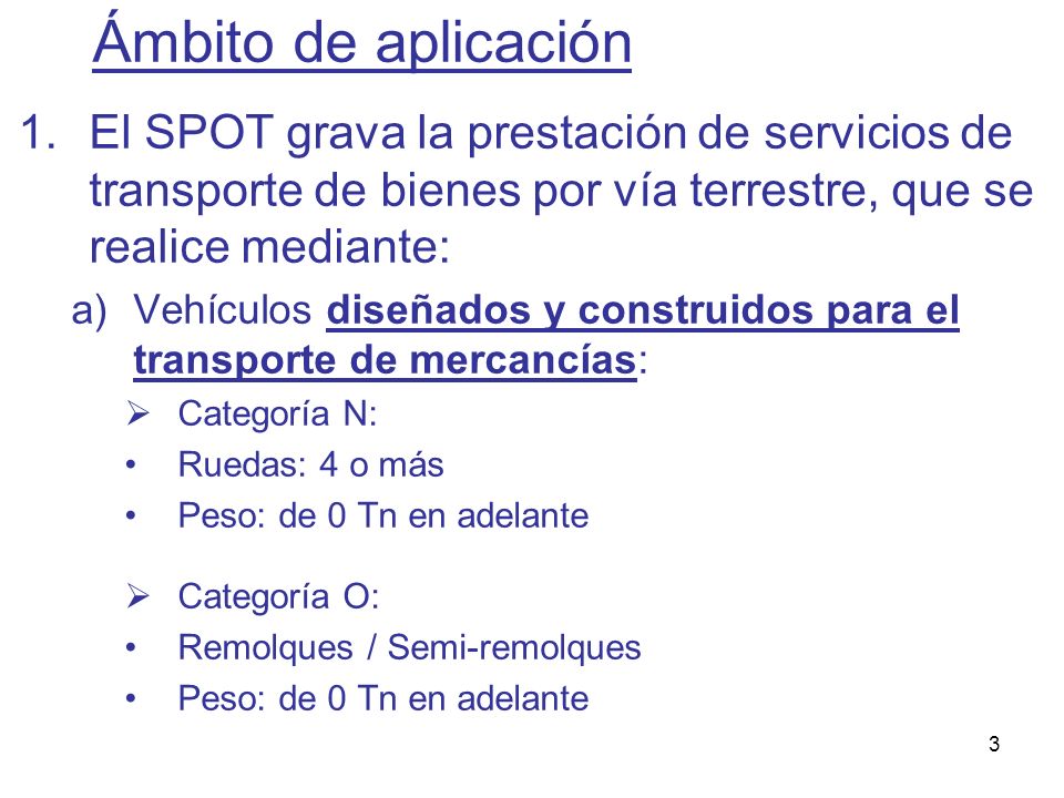 Ámbito de aplicación El SPOT grava la prestación de servicios de transporte de bienes por vía terrestre, que se realice mediante: