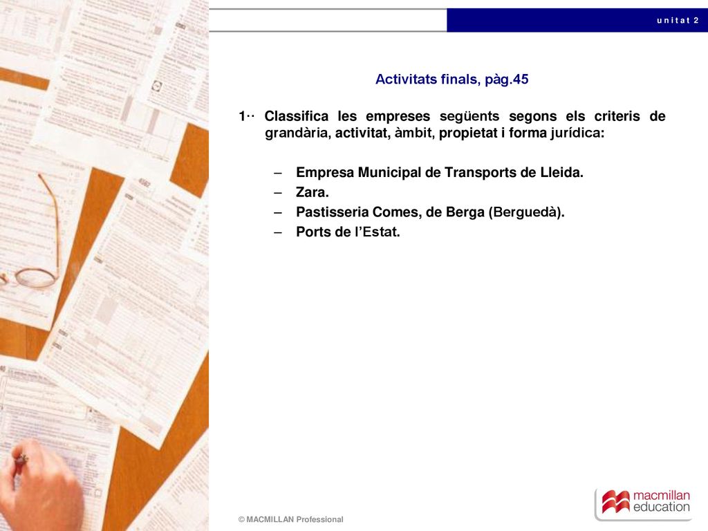 Activitats finals, pàg.45 1·· Classifica les empreses següents segons els criteris de grandària, activitat, àmbit, propietat i forma jurídica: