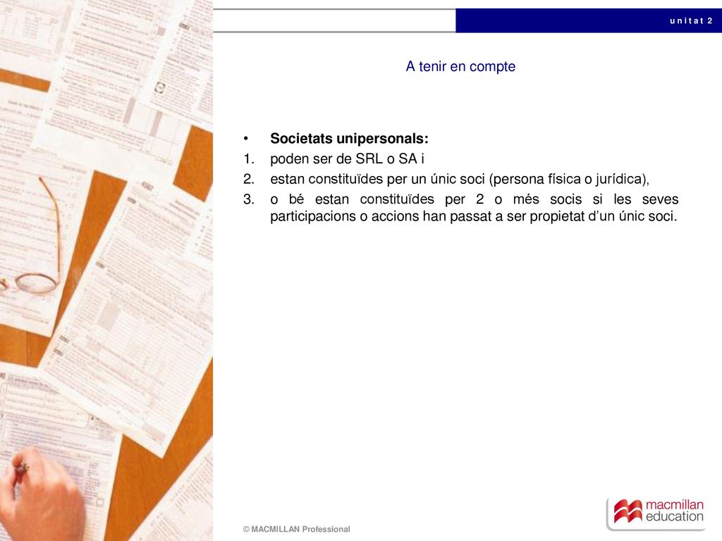 A tenir en compte Societats unipersonals: poden ser de SRL o SA i. estan constituïdes per un únic soci (persona física o jurídica),