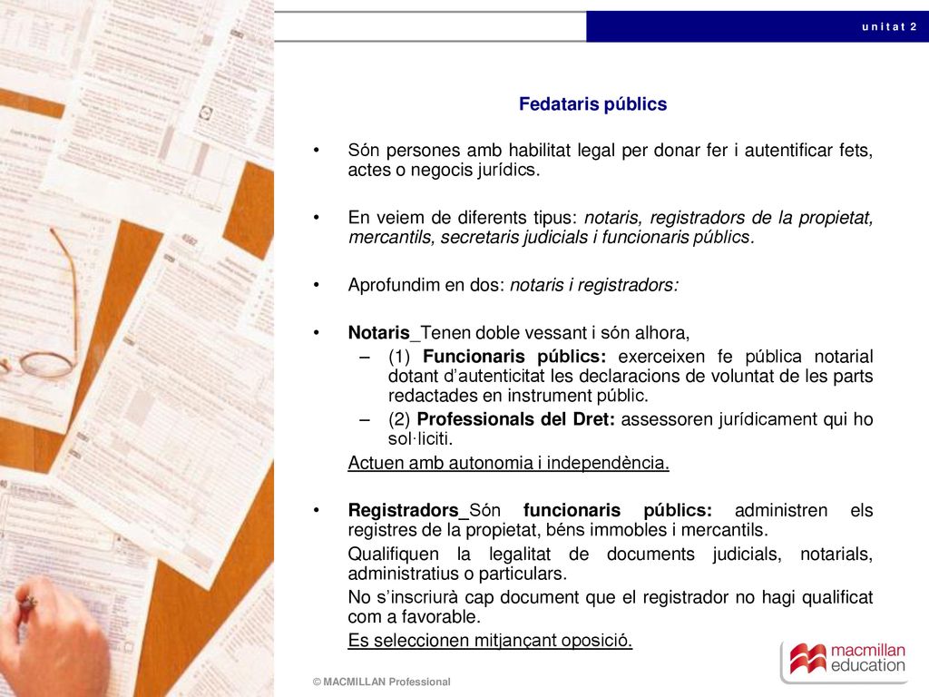 Fedataris públics Són persones amb habilitat legal per donar fer i autentificar fets, actes o negocis jurídics.