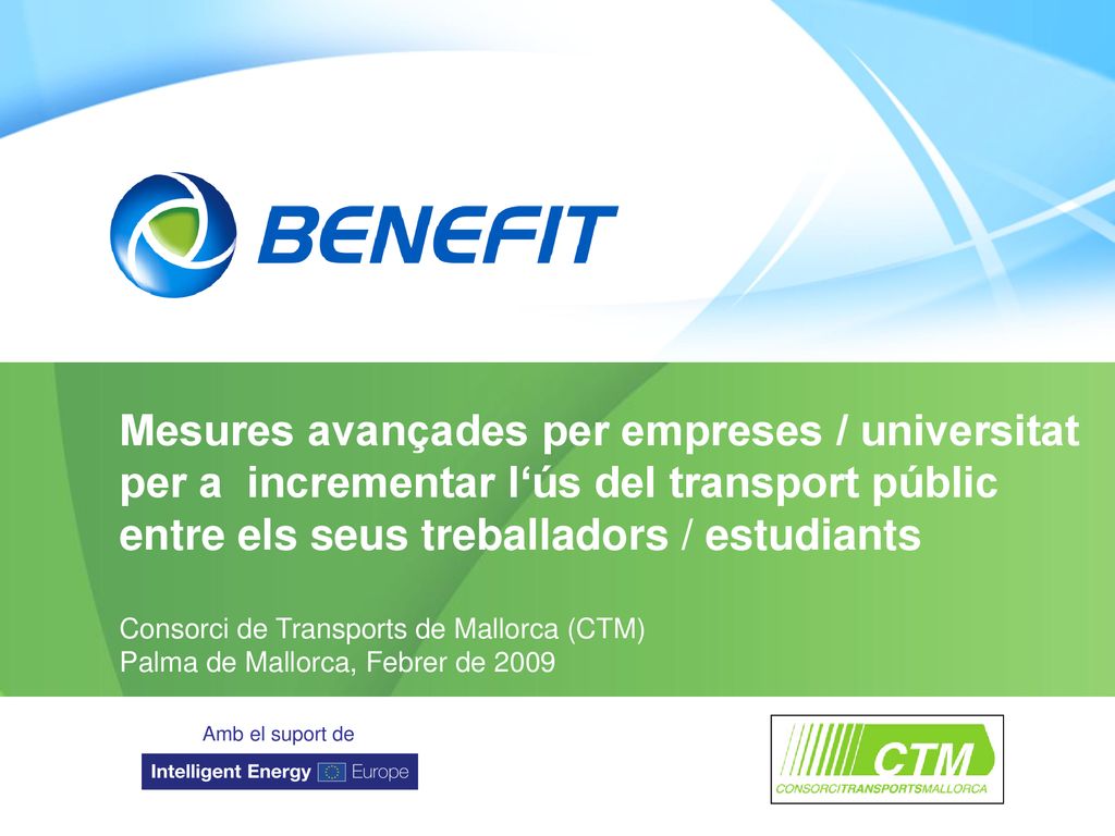 Mesures avançades per empreses / universitat per a incrementar l‘ús del transport públic entre els seus treballadors / estudiants Consorci de Transports de Mallorca (CTM) Palma de Mallorca, Febrer de 2009