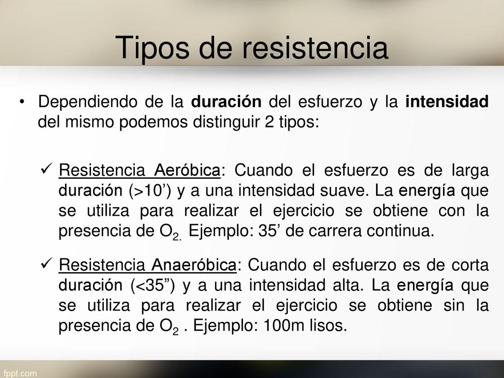 Tipos de resistencia Dependiendo de la duración del esfuerzo y la intensidad del mismo podemos distinguir 2 tipos: