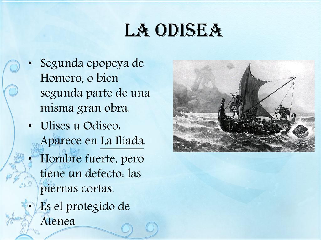 La Odisea Segunda epopeya de Homero, o bien segunda parte de una misma gran obra. Ulises u Odiseo: Aparece en La Ilíada.
