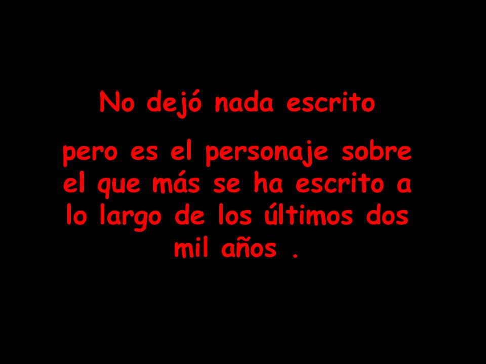 No dejó nada escrito pero es el personaje sobre el que más se ha escrito a lo largo de los últimos dos mil años .