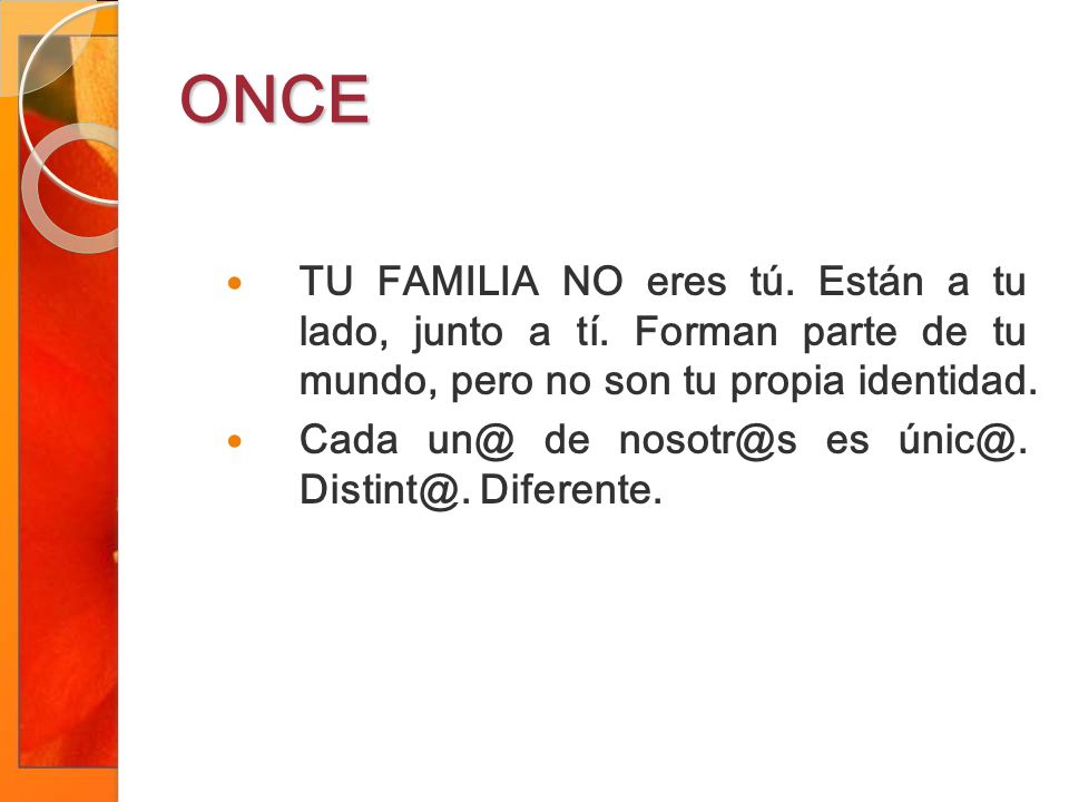 ONCE TU FAMILIA NO eres tú. Están a tu lado, junto a tí. Forman parte de tu mundo, pero no son tu propia identidad.