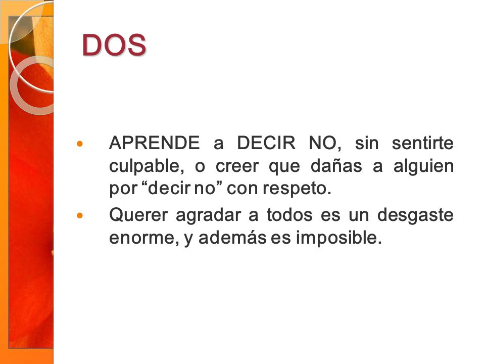 DOS APRENDE a DECIR NO, sin sentirte culpable, o creer que dañas a alguien por decir no con respeto.