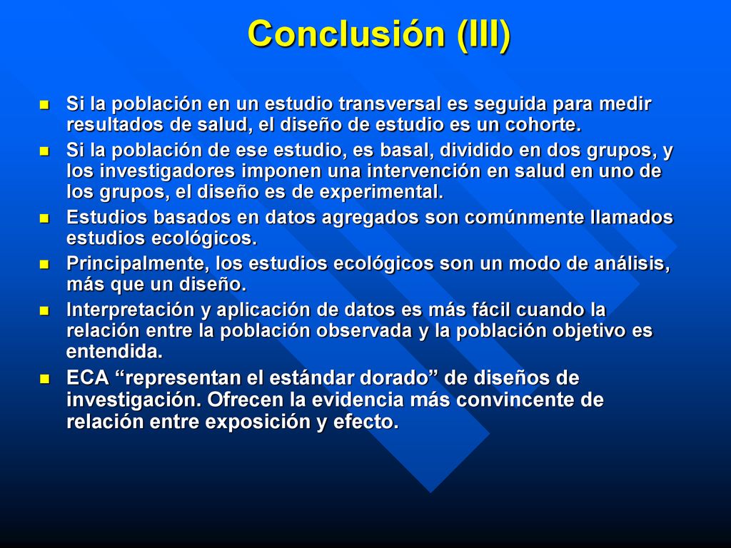 Conclusión (III) Si la población en un estudio transversal es seguida para medir resultados de salud, el diseño de estudio es un cohorte.