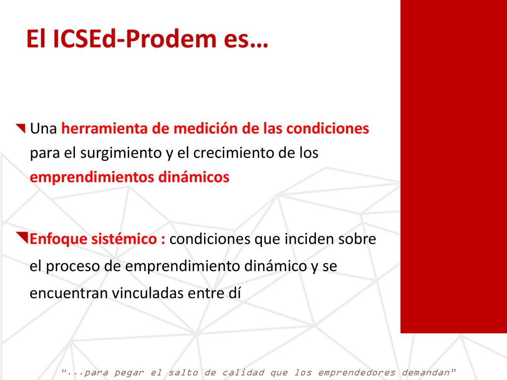 El ICSEd-Prodem es… Una herramienta de medición de las condiciones para el surgimiento y el crecimiento de los emprendimientos dinámicos.