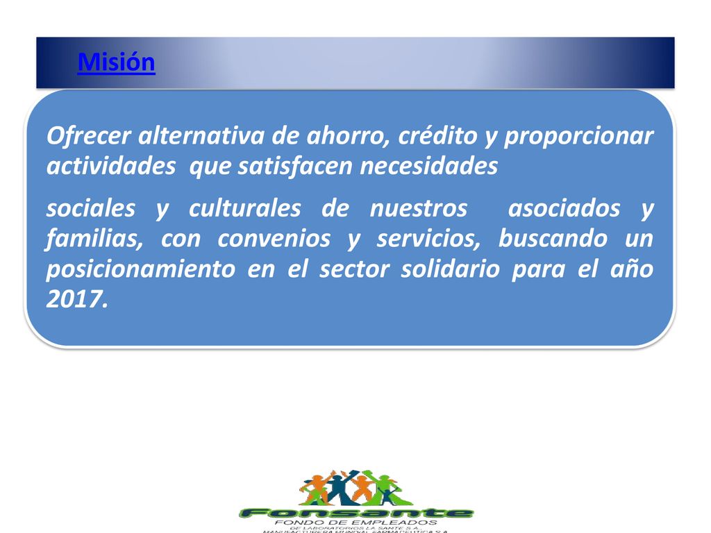 Misión Ofrecer alternativa de ahorro, crédito y proporcionar actividades que satisfacen necesidades.