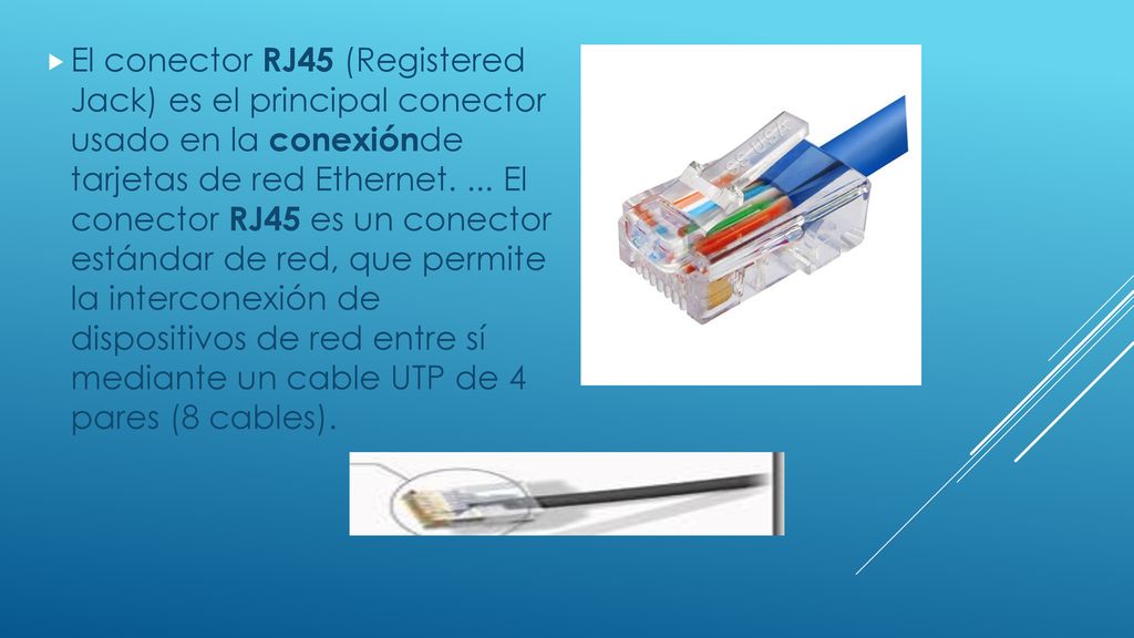 El conector RJ45 (Registered Jack) es el principal conector usado en la conexiónde tarjetas de red Ethernet.