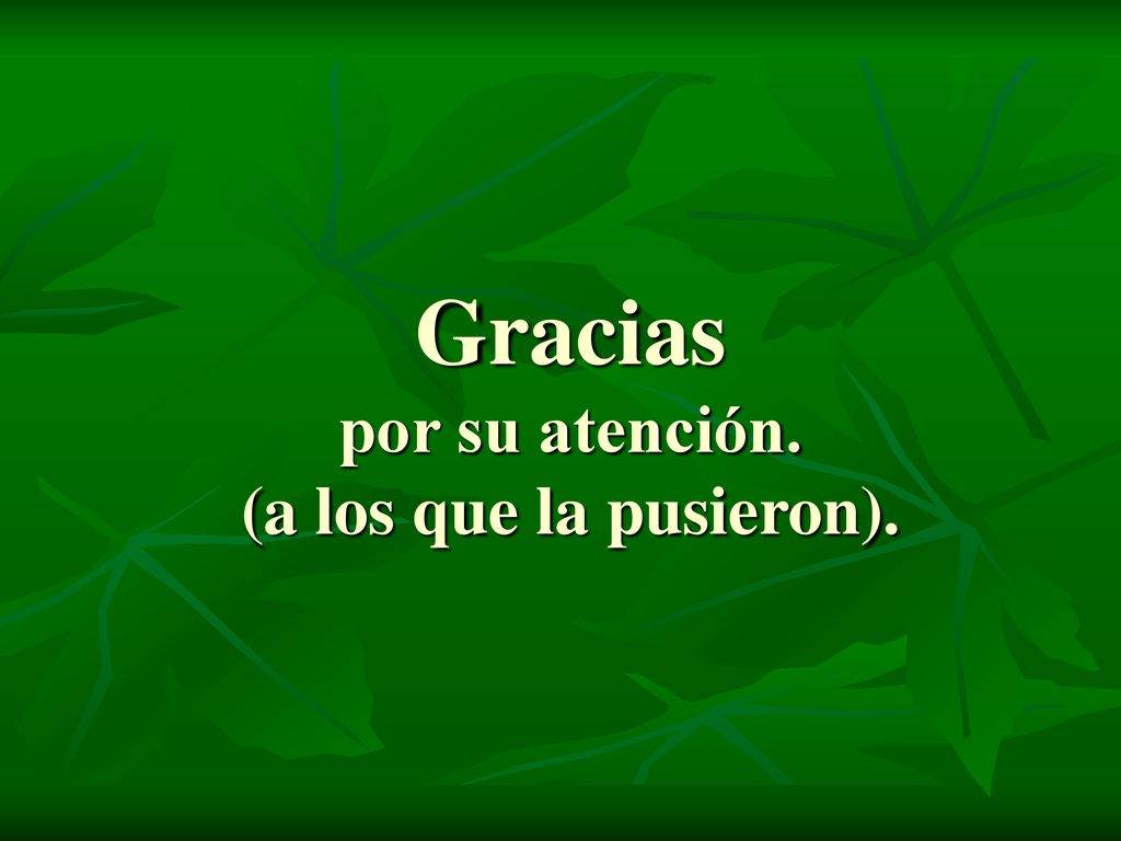 Gracias por su atención. (a los que la pusieron).