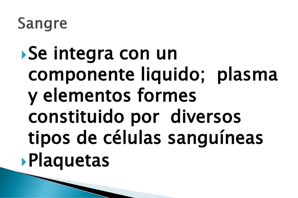 Sangre Se integra con un componente liquido; plasma y elementos formes constituido por diversos tipos de células sanguíneas.