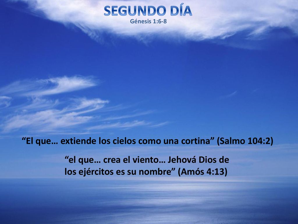 SEGUNDO DÍA Génesis 1:6-8. El que… extiende los cielos como una cortina (Salmo 104:2)