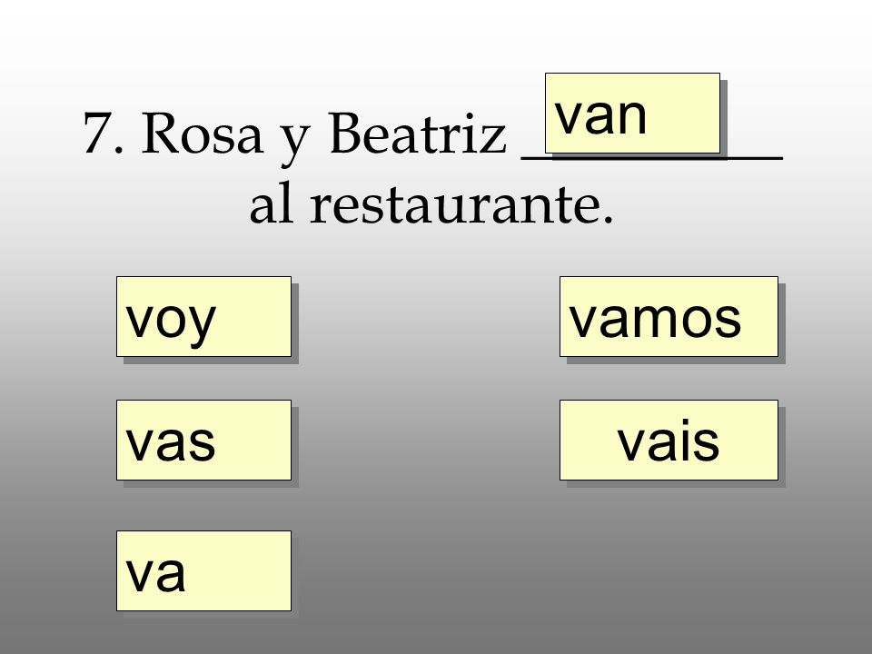 7. Rosa y Beatriz _________ al restaurante.