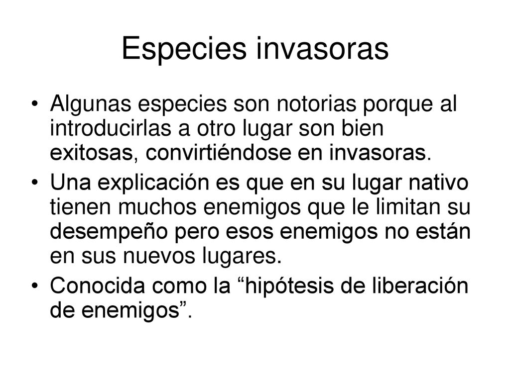 Especies invasoras Algunas especies son notorias porque al introducirlas a otro lugar son bien exitosas, convirtiéndose en invasoras.