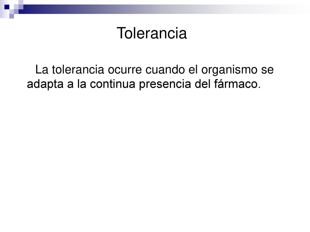 Tolerancia La tolerancia ocurre cuando el organismo se adapta a la continua presencia del fármaco.