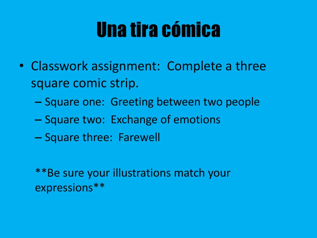 Una tira cómica Classwork assignment: Complete a three square comic strip. Square one: Greeting between two people.