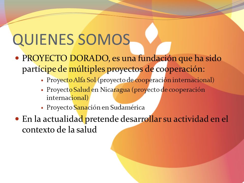 QUIENES SOMOS PROYECTO DORADO, es una fundación que ha sido partícipe de múltiples proyectos de cooperación: