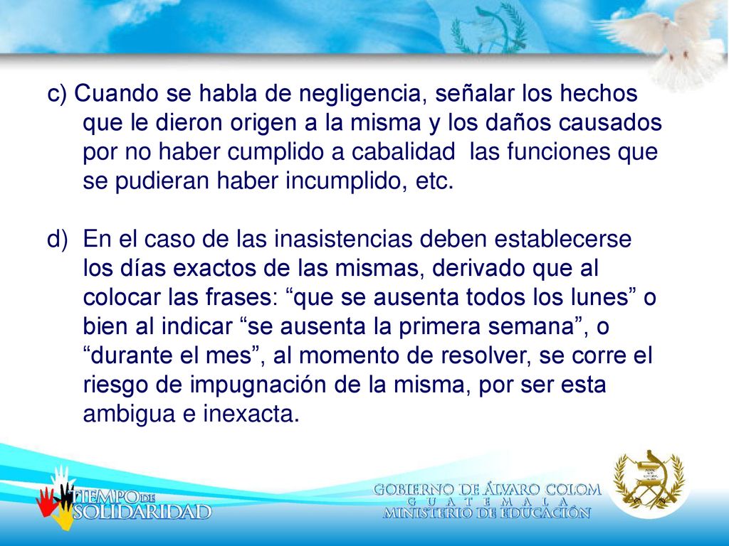 c) Cuando se habla de negligencia, señalar los hechos que le dieron origen a la misma y los daños causados por no haber cumplido a cabalidad las funciones que se pudieran haber incumplido, etc.