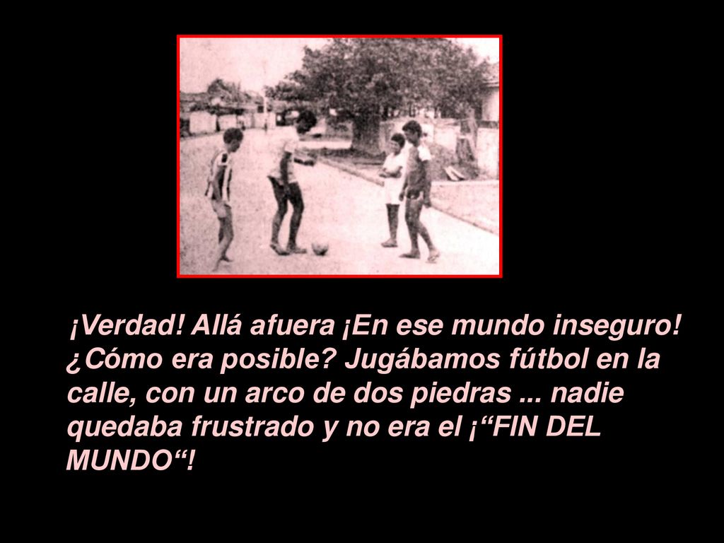 ¡Verdad. Allá afuera ¡En ese mundo inseguro. ¿Cómo era posible