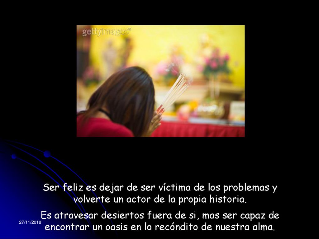 Ser feliz es dejar de ser víctima de los problemas y volverte un actor de la propia historia.