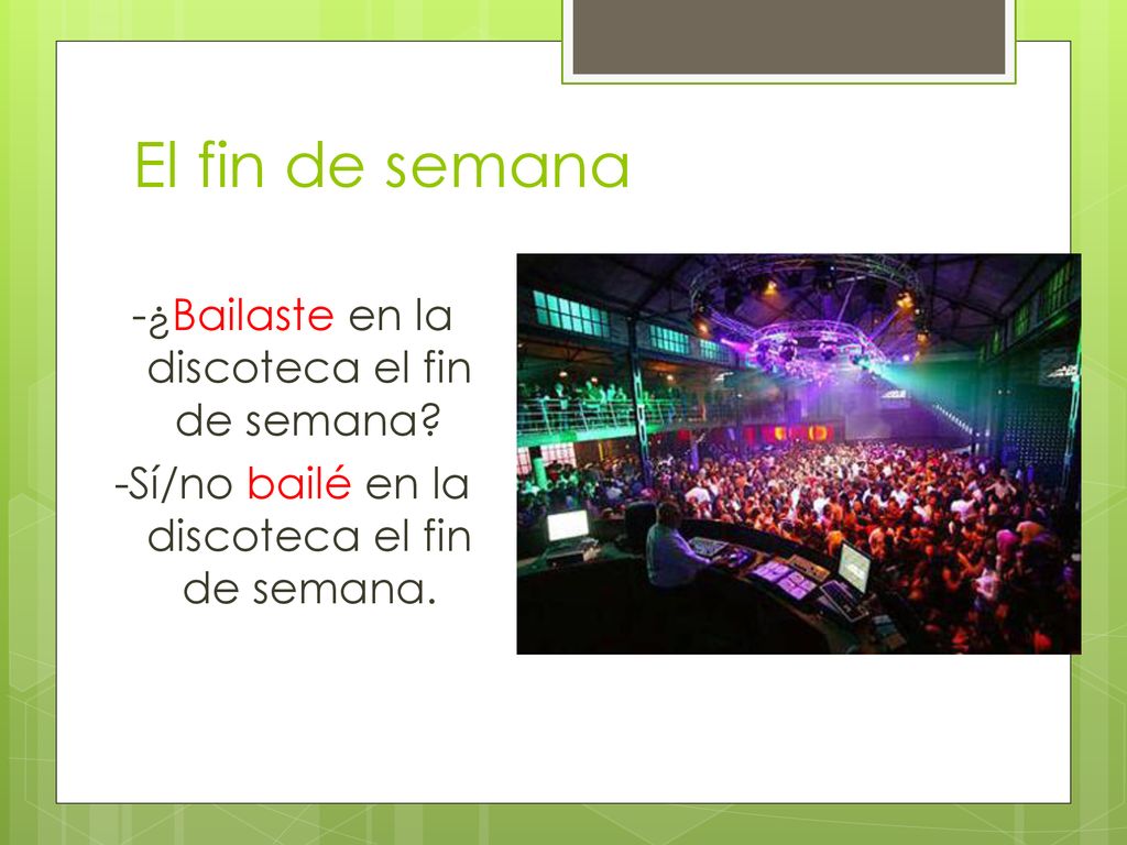 El fin de semana -¿Bailaste en la discoteca el fin de semana