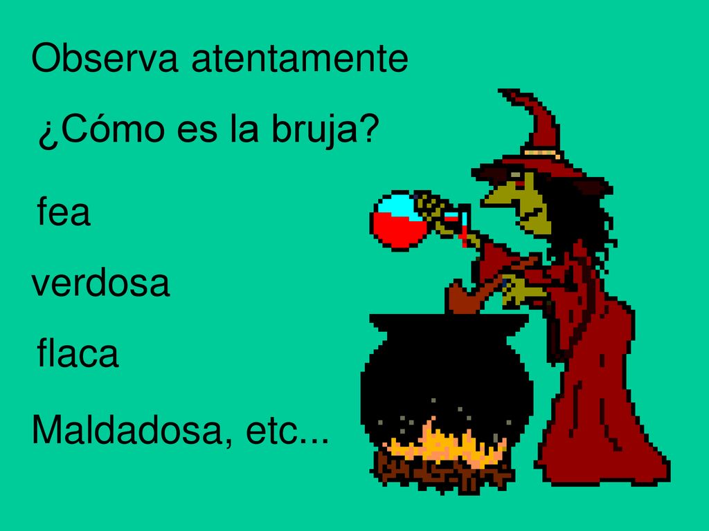 Observa atentamente ¿Cómo es la bruja fea verdosa flaca Maldadosa, etc...