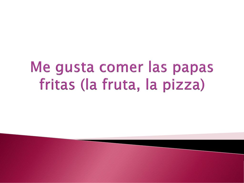 Me gusta comer las papas fritas (la fruta, la pizza)