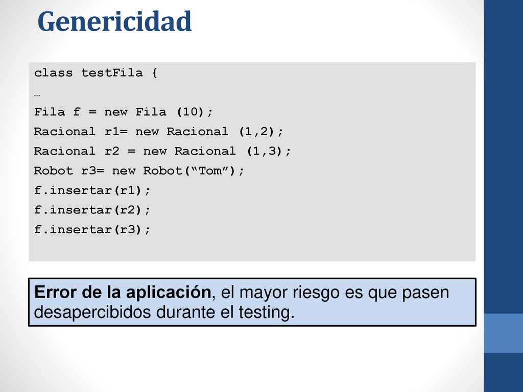 Genericidad class testFila { … Fila f = new Fila (10); Racional r1= new Racional (1,2); Racional r2 = new Racional (1,3);