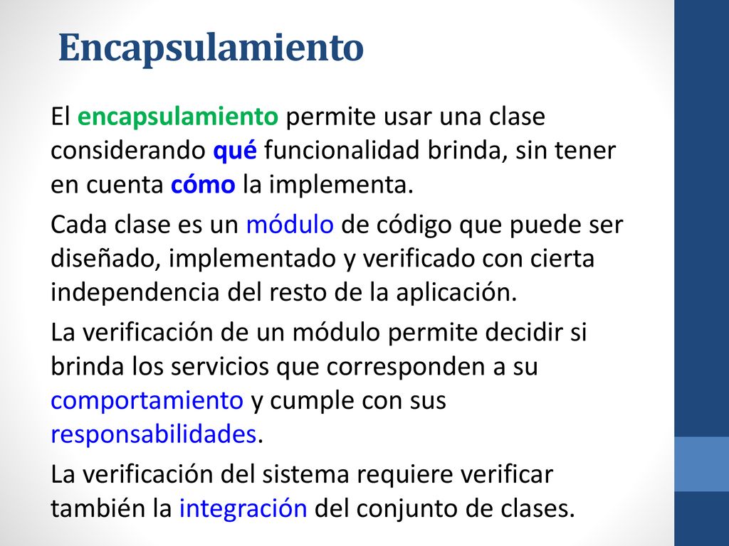 Encapsulamiento El encapsulamiento permite usar una clase considerando qué funcionalidad brinda, sin tener en cuenta cómo la implementa.