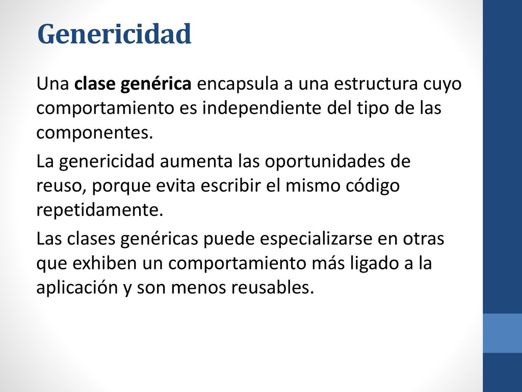 Genericidad Una clase genérica encapsula a una estructura cuyo comportamiento es independiente del tipo de las componentes.