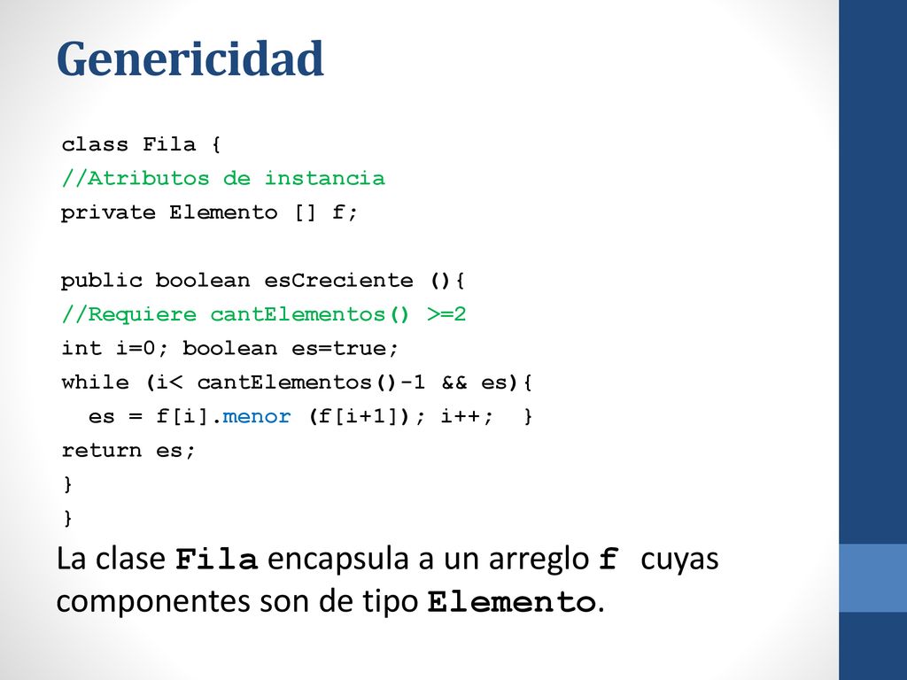 Genericidad class Fila { //Atributos de instancia. private Elemento [] f; public boolean esCreciente (){