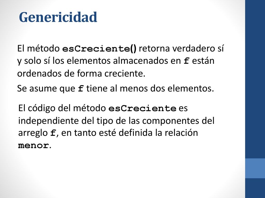 Genericidad El método esCreciente() retorna verdadero sí y solo sí los elementos almacenados en f están ordenados de forma creciente.