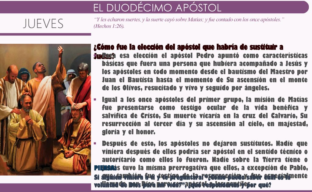 EL DUODÉCIMO APÓSTOL Y les echaron suertes, y la suerte cayó sobre Matías; y fue contado con los once apóstoles. (Hechos 1:26).