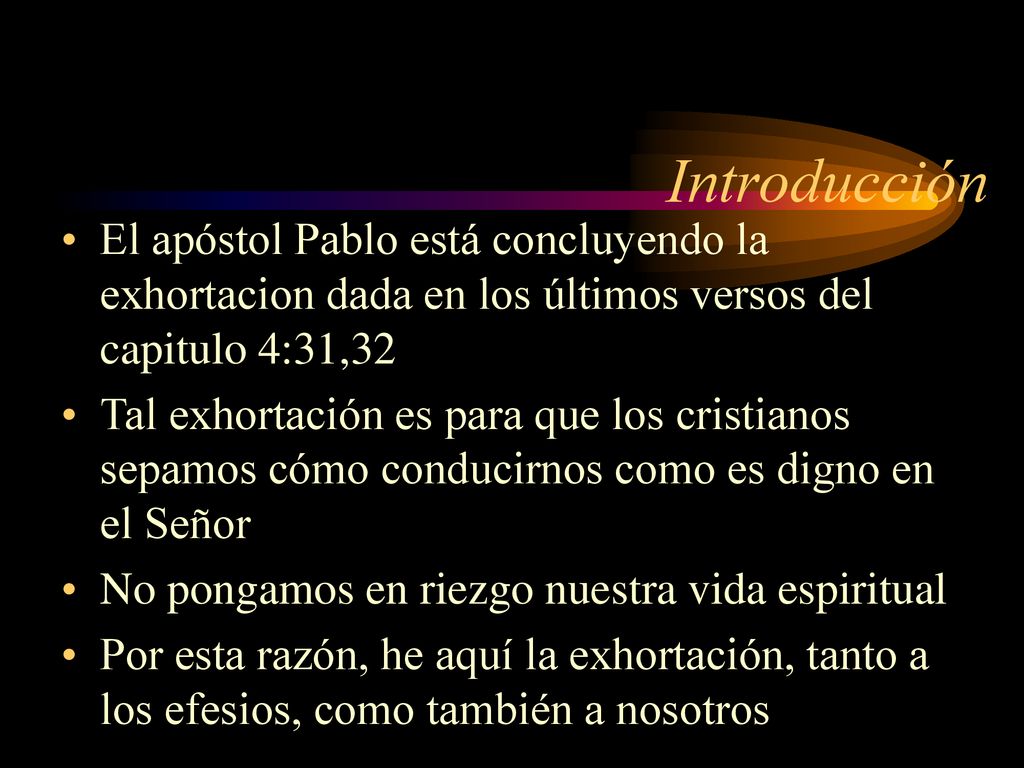 Introducción El apóstol Pablo está concluyendo la exhortacion dada en los últimos versos del capitulo 4:31,32.