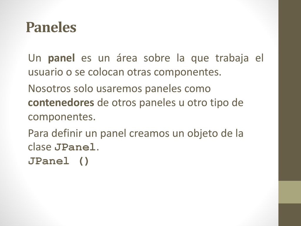 Paneles Un panel es un área sobre la que trabaja el usuario o se colocan otras componentes.