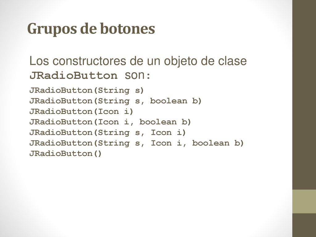 Grupos de botones Los constructores de un objeto de clase JRadioButton son: JRadioButton(String s)