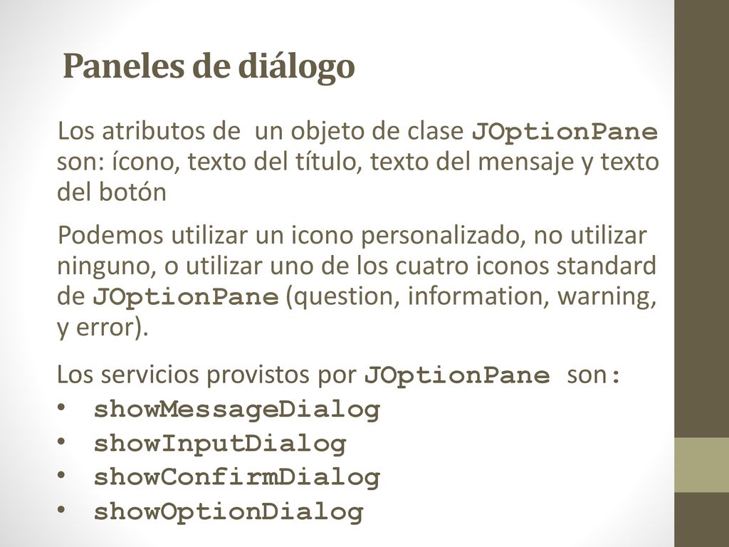 Paneles de diálogo Los atributos de un objeto de clase JOptionPane son: ícono, texto del título, texto del mensaje y texto del botón.