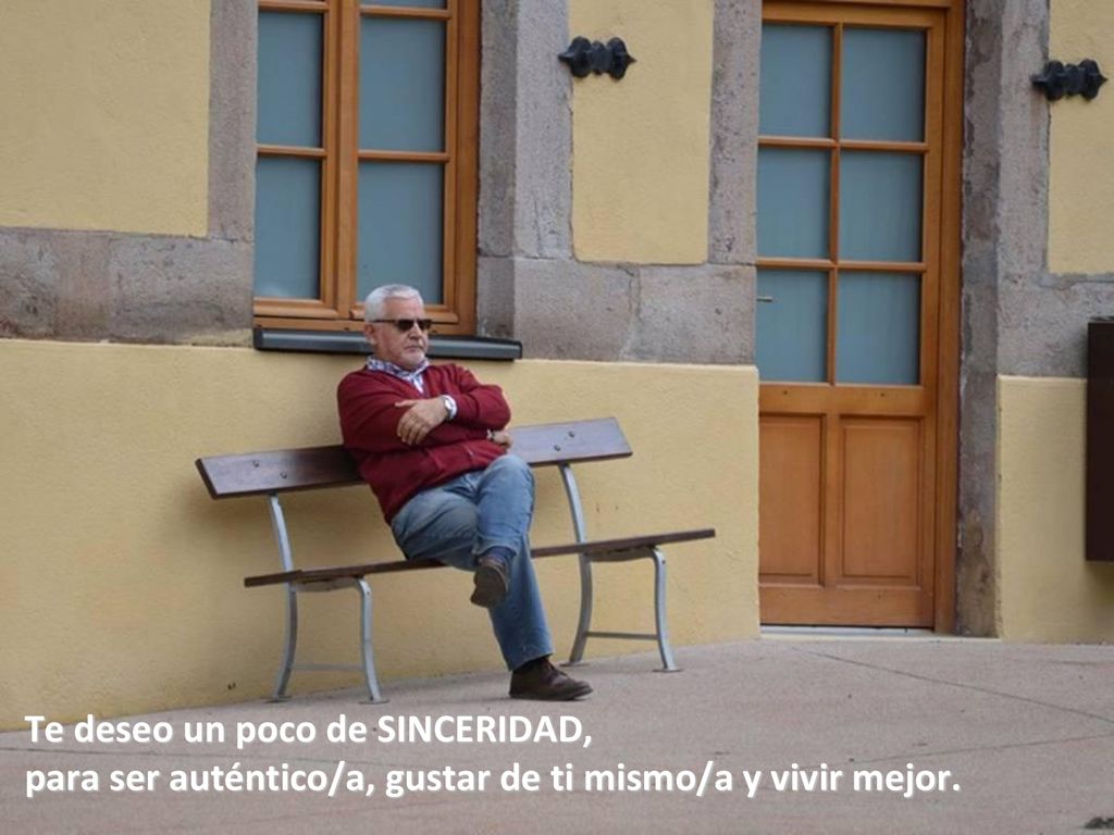 Te deseo un poco de SINCERIDAD, para ser auténtico/a, gustar de ti mismo/a y vivir mejor.