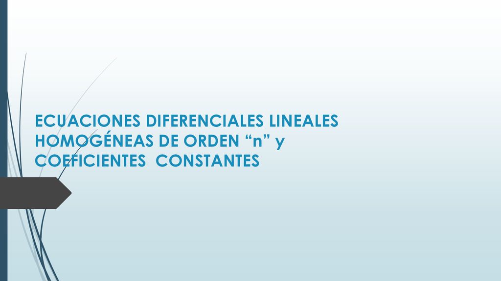 ECUACIONES DIFERENCIALES LINEALES HOMOGÉNEAS DE ORDEN n y COEFICIENTES CONSTANTES