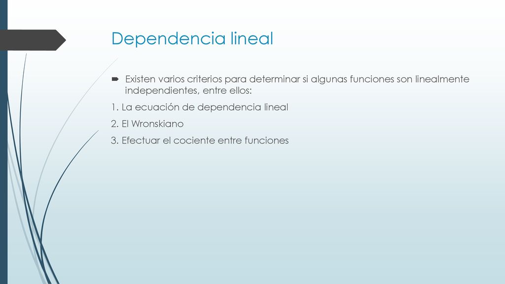 Dependencia lineal Existen varios criterios para determinar si algunas funciones son linealmente independientes, entre ellos: