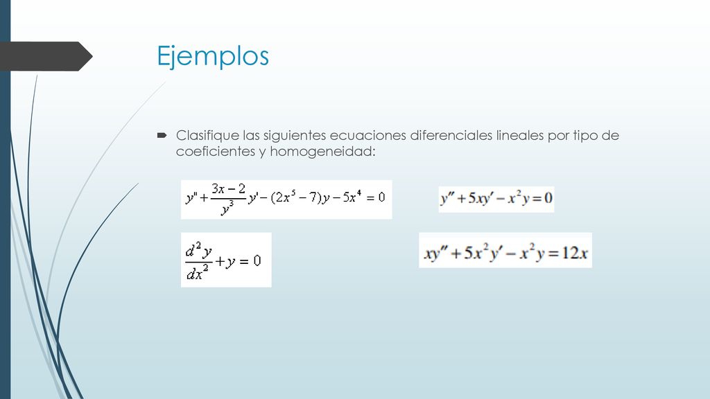 Ejemplos Clasifique las siguientes ecuaciones diferenciales lineales por tipo de coeficientes y homogeneidad: