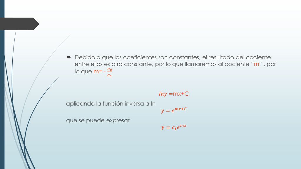 Debido a que los coeficientes son constantes, el resultado del cociente entre ellos es otra constante, por lo que llamaremos al cociente m , por lo que m= - 𝑎 0 𝑎 1