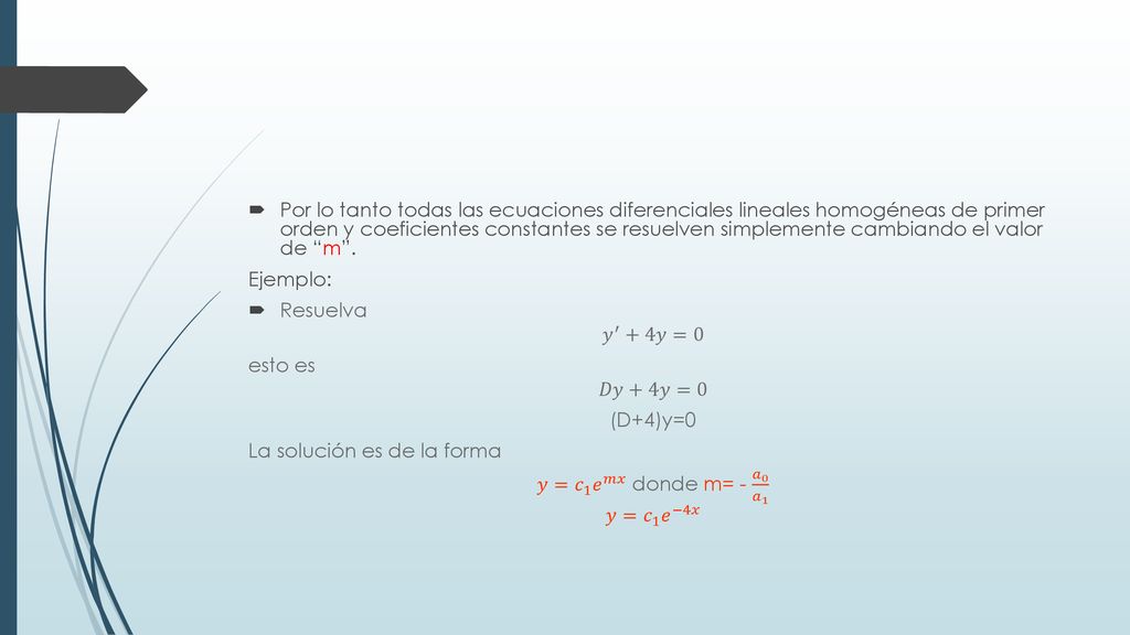 Por lo tanto todas las ecuaciones diferenciales lineales homogéneas de primer orden y coeficientes constantes se resuelven simplemente cambiando el valor de m .