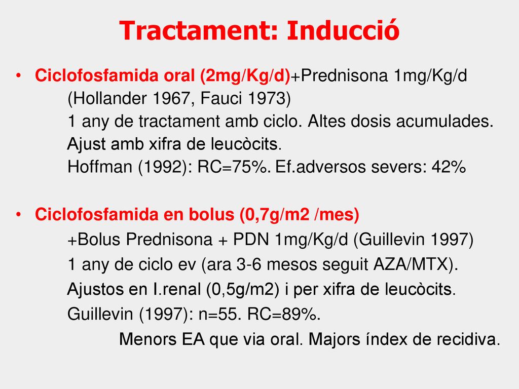 Tractament: Inducció Ciclofosfamida oral (2mg/Kg/d)+Prednisona 1mg/Kg/d. (Hollander 1967, Fauci 1973)