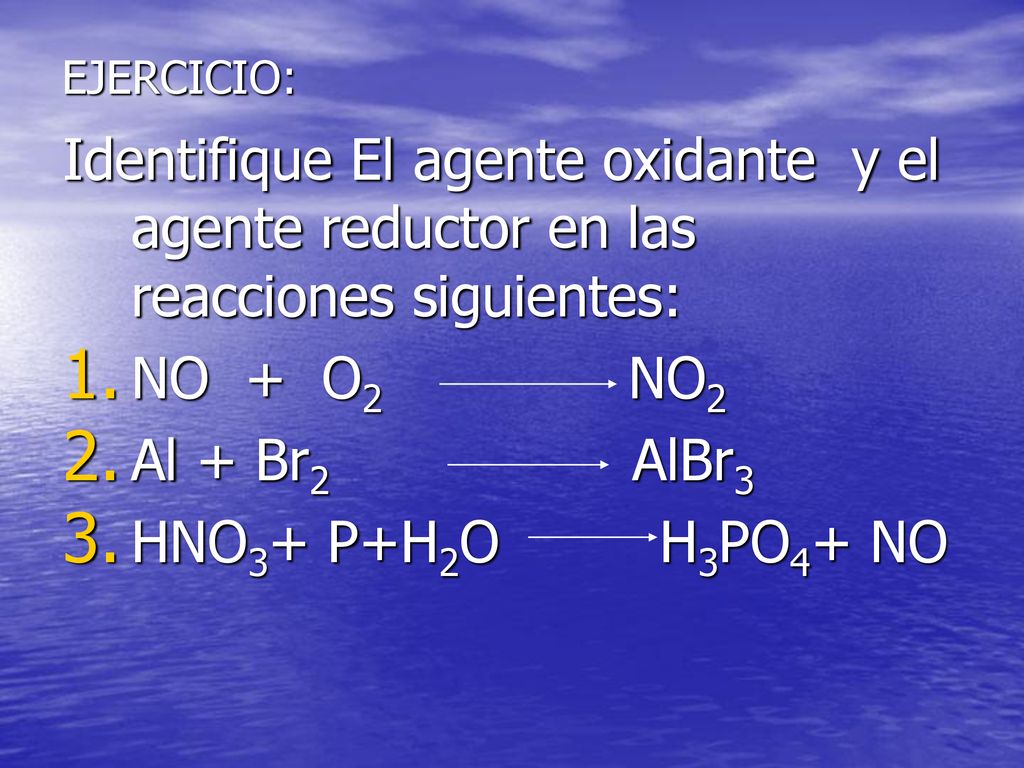 EJERCICIO: Identifique El agente oxidante y el agente reductor en las reacciones siguientes: NO + O2 NO2.