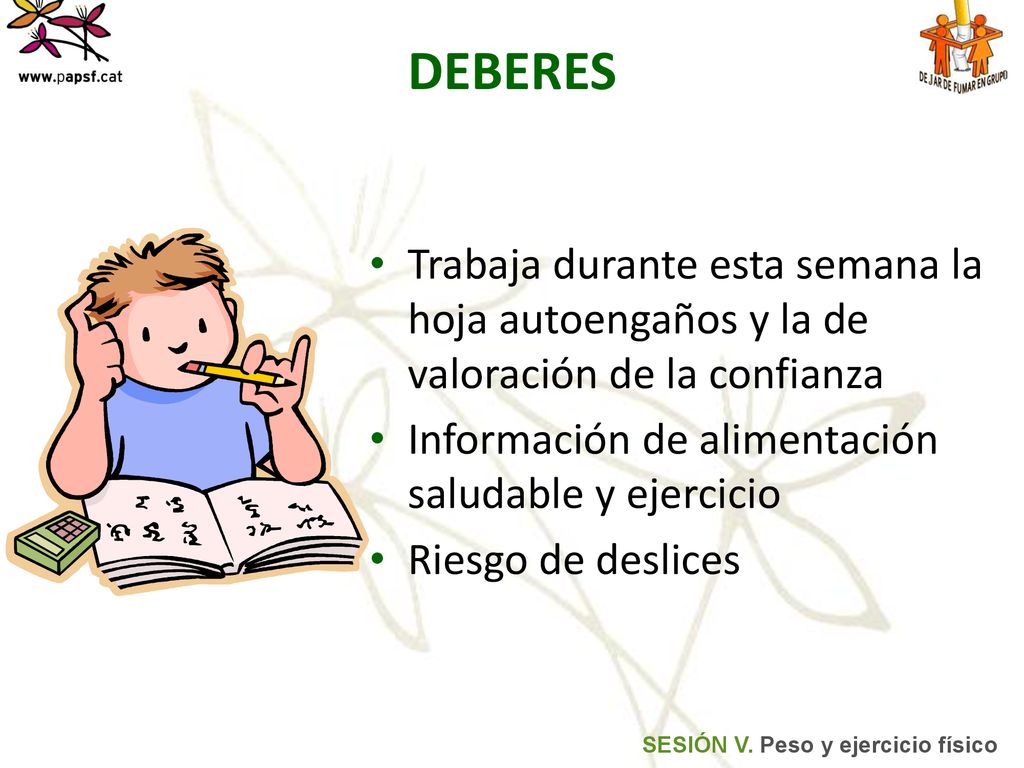 DEBERES Trabaja durante esta semana la hoja autoengaños y la de valoración de la confianza. Información de alimentación saludable y ejercicio.