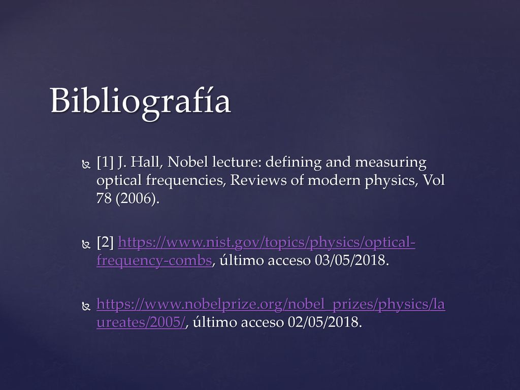 Bibliografía [1] J. Hall, Nobel lecture: defining and measuring optical frequencies, Reviews of modern physics, Vol 78 (2006).