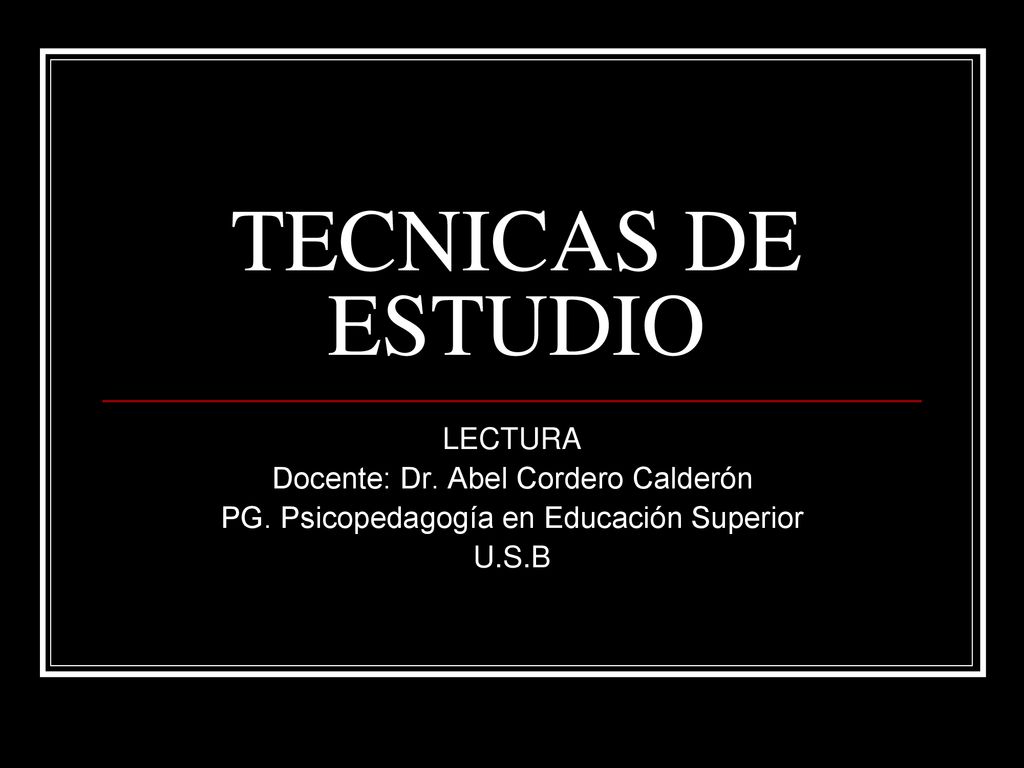 TECNICAS DE ESTUDIO LECTURA Docente: Dr. Abel Cordero Calderón