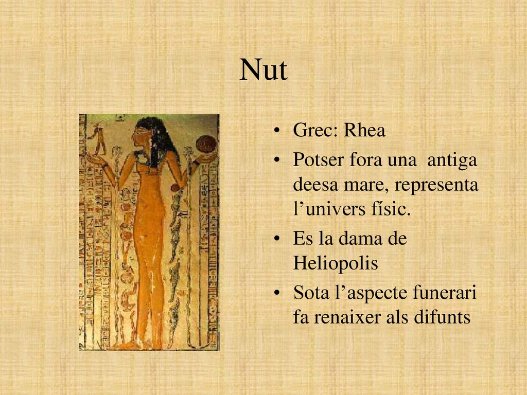 Nut Grec: Rhea. Potser fora una antiga deesa mare, representa l’univers físic. Es la dama de Heliopolis.